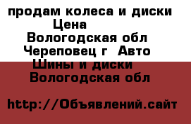  продам колеса и диски › Цена ­ 2 000 - Вологодская обл., Череповец г. Авто » Шины и диски   . Вологодская обл.